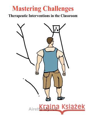 Mastering Challenges: Therapeutic Interventions in the Classroom Myrick, Airetta 9781418442040 Authorhouse