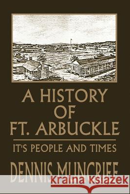 A History of Ft. Arbuckle: It's People and Times Muncrief, Dennis 9781418442057 Authorhouse