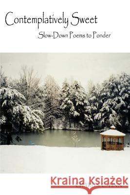 Contemplatively Sweet: Slow-Down Poems to Ponder Finn, Charles C. 9781418442316 Authorhouse