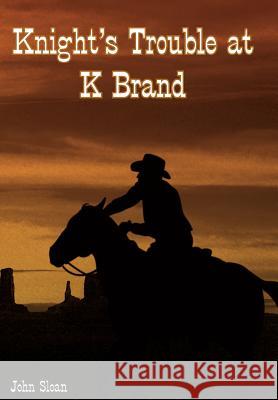 Knight's Trouble at K Brand John Sloan 9781418442408 Authorhouse