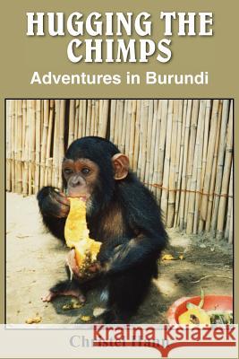 Hugging the Chimps: Adventures in Burundi Hann, Christel 9781418442439