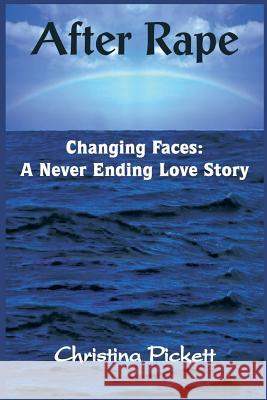 After Rape: Changing Faces: A Never Ending Love Story Christina Pickett 9781418442491 Authorhouse