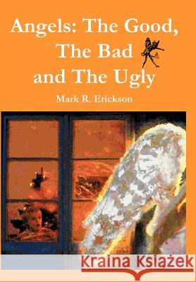 Angels: The Good, The Bad and the Ugly Erickson, Mark R. 9781418443023