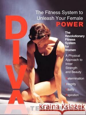 Diva: The Fitness System to Unleash Your Female Power Walsh, Terri 9781418443276 Authorhouse