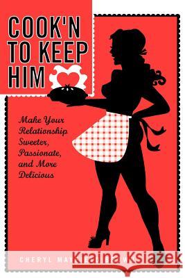 Cook'n to Keep Him: Make Your Relationship Sweeter, Passionate and More Delicious Brown, Cheryl Mayfield 9781418444693 Authorhouse