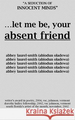 Let Me Be Your Absent Friend: A Seduction of Innocent Minds Laurel-Smith, Abby 9781418444839