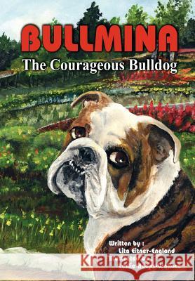 Bullmina the Courageous Bulldog Lita Eitner-England 9781418445096 Authorhouse