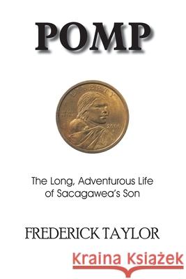 Pomp: The Long, Adventurous Life of Sacagawea's Son Taylor, Frederick 9781418445348