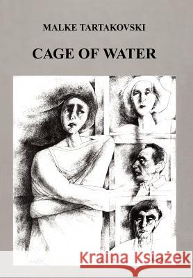 Cage of Water Malke Tartakovski 9781418445782 Authorhouse