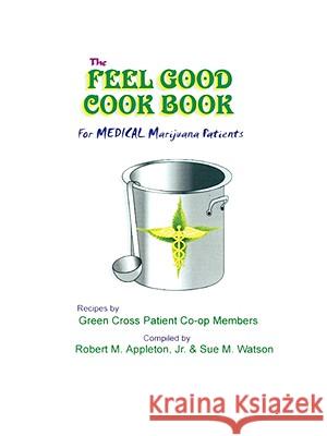 The Feel Good Cookbook: For Medical Maijuana Patients Appleton, Robert M., Jr. 9781418446086 Authorhouse