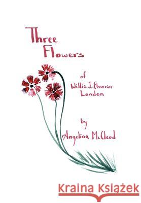 Three Flowers of Willie J. Etsunen London Angelina Mccleod 9781418446260