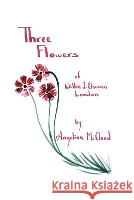 Three Flowers of Willie J. Etsunen London Angelina Mccleod 9781418446277 AUTHORHOUSE