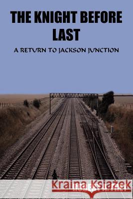 The Knight Before Last: A Return to Jackson Junction Frey, Robert A. 9781418447700 Authorhouse