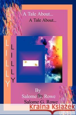A Tale About Lilly Salome G. Rowe 9781418447915 Authorhouse
