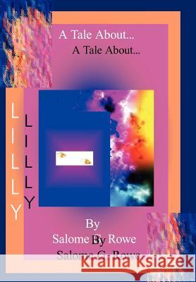 A Tale About Lilly Salome G. Rowe 9781418447939 Authorhouse
