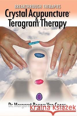 Breakthrough Therapies: Crystal Acupuncture and Teragram Therapy Margaret Rogers 9781418448646 AuthorHouse