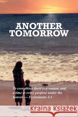 Another Tomorrow: To everything there is a season, and a time to every purpose under the heaven --- Ecclesiastes 3:1 Olson, Doris Green Fisher 9781418449001 Authorhouse
