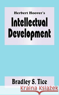 Herbert Hoover's Intellectual Development Bradley S. Tice 9781418449032