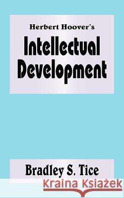 Herbert Hoover's Intellectual Development Bradley S. Tice 9781418449032 Authorhouse