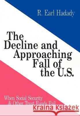 The Decline and Approaching Fall of the U.S.: When Social Security & Other Trust Funds Fail Hadady, R. Earl 9781418449216 Authorhouse