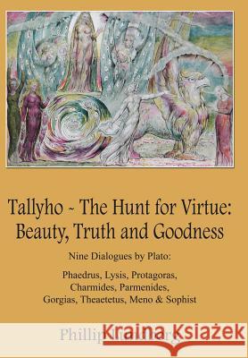 Tallyho - The Hunt for Virtue: Beauty, Truth and Goodness: Nine Dialogues by Plato: Phaedrus, Lysis, Protagoras, Charmides, Parmenides, Gorgias, Thea Lundberg, Phillip 9781418449773