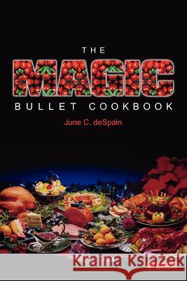 The Magic Bullet Cookbook June C. DeSpain 9781418450267 Authorhouse
