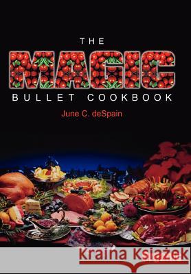 The Magic Bullet Cookbook June C. DeSpain 9781418450274 Authorhouse