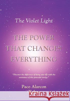 The Violet Light, The Power That Changes Everything Paco Alarco 9781418450281 Authorhouse