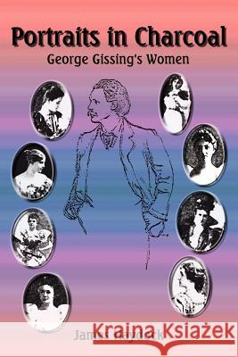 Portraits in Charcoal: George Gissing's Women Haydock, James 9781418450748 Authorhouse