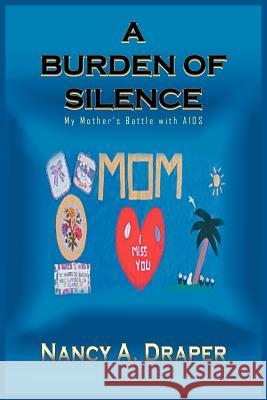 A Burden of Silence: My Mother's Battle with AIDS Draper, Nancy A. 9781418451073 Authorhouse