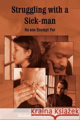 Struggling with a Sick-man: No one Exempt For Campbell, Bishop Alvin 9781418452605 Authorhouse