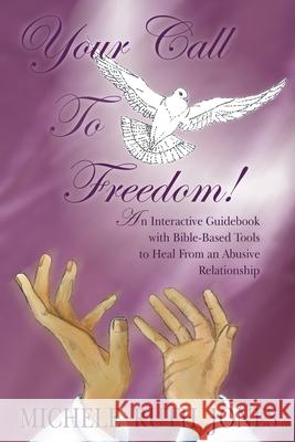 Your Call to Freedom!: An Interactive Guidebook with Bible-Based Tools to Heal from an Abusive Relationship Jones, Michele Ruth 9781418452728