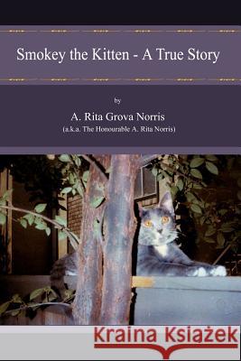 Smokey the Kitten - A True Story A. Rita Grova Norris (a K. a. the Honour 9781418453114 Authorhouse