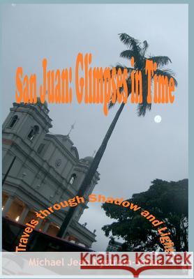 San Juan: Glimpses In Time: (Travels through Shadow and Light) Nystrom-Schut, Michael Jean 9781418453947 Authorhouse