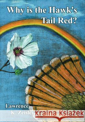 Why is the Hawk's Tail Red? Lawrence K. Zeisler 9781418455354 Authorhouse