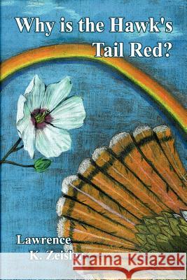 Why is the Hawk's Tail Red? Lawrence K. Zeisler 9781418455361 Authorhouse