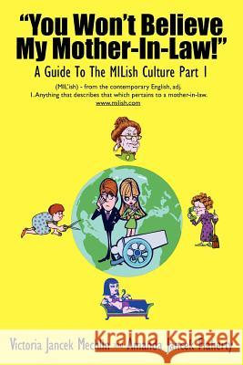 You Won't Believe My Mother-In-Law! a Guide to the Milish Culture: Part 1 Mechlin, Victoria Jancek 9781418455699 Authorhouse