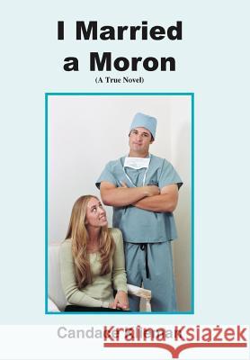 I Married a Moron: (A True Novel) Klieman, Candace 9781418456375 Authorhouse