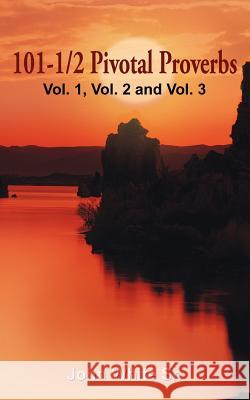 101-1/2 Pivotal Proverbs: Vol. 1 & Vol. 2 White, John, Sr. 9781418456474 Authorhouse