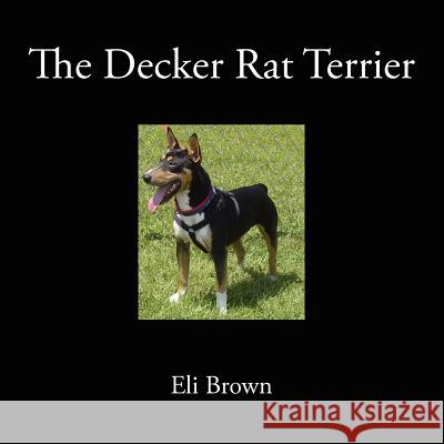 The Decker Rat Terrier Eli Brown 9781418459420 Authorhouse