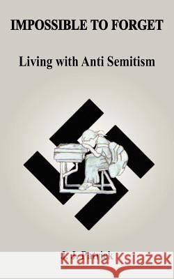 Impossible to Forget: Living with Anti-Semitism Patrick, J. J. 9781418461355 Authorhouse