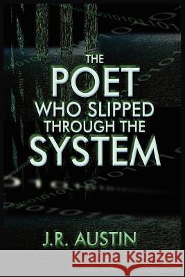 The Poet Who Slipped Through the System J. R. Austin 9781418461577 Authorhouse