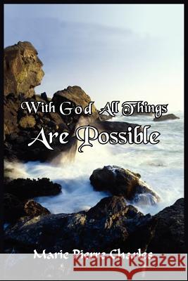 With God All Things Are Possible Marie Pierre Charles 9781418464400 Authorhouse