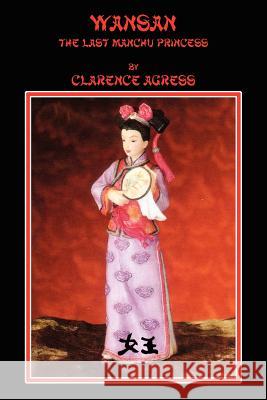 Wansan: The Last MANCHU PRINCESS Agress, Clarence 9781418464486 Authorhouse