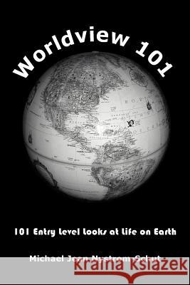 Worldview 101: 101 Entry Level Looks at Life on Earth Nystrom-Schut, Michael Jean 9781418465711 Authorhouse