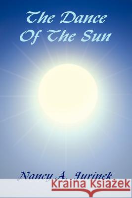 The Dance Of The Sun Nancy A. Jurinek 9781418466114 Authorhouse