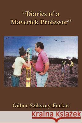 ''Diaries of a Maverick Professor'' Szikszay-Farkas, Gábor 9781418467180 Authorhouse
