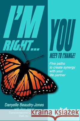 I'm Right...You Need to Change: Five paths to create synergy with your life partner Beaudry-Jones, Danyelle 9781418468170 Authorhouse