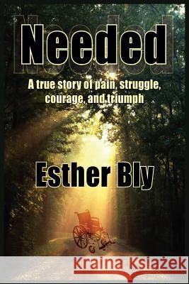 Needed: A true story of pain struggle, courage, and triumph Bly, Esther 9781418468439