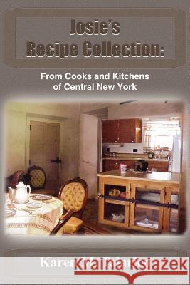 Josie's Recipe Collection : From Cooks and Kitchens of Central New York Karen M. Talarico 9781418468651 Authorhouse
